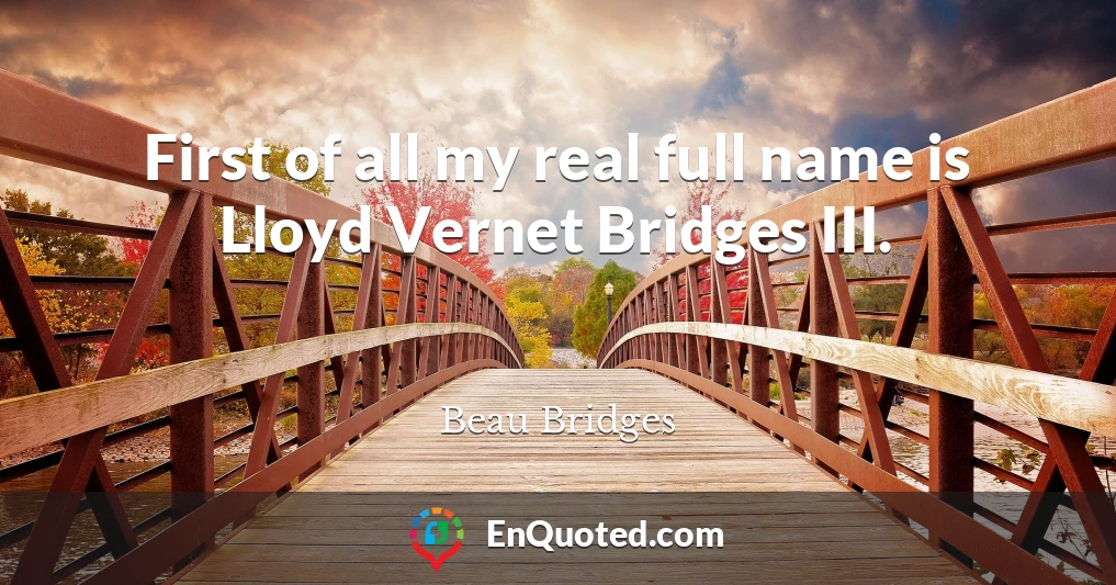 First of all my real full name is Lloyd Vernet Bridges III.