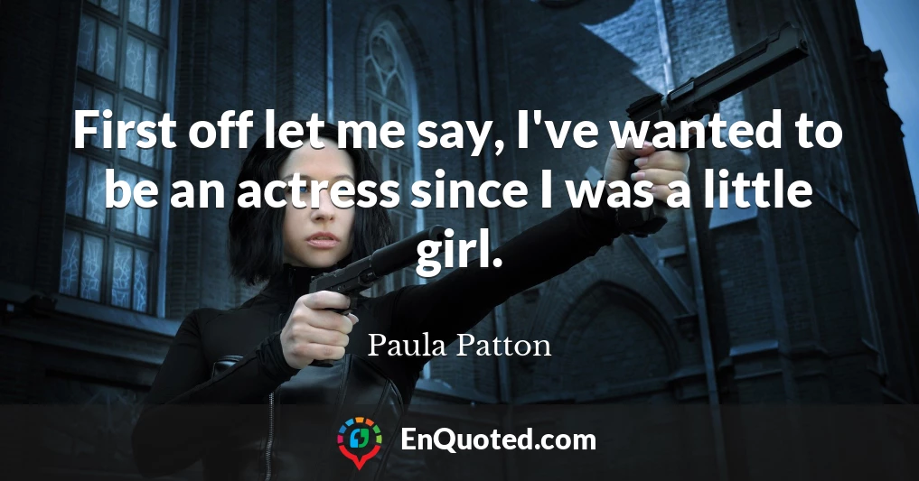 First off let me say, I've wanted to be an actress since I was a little girl.