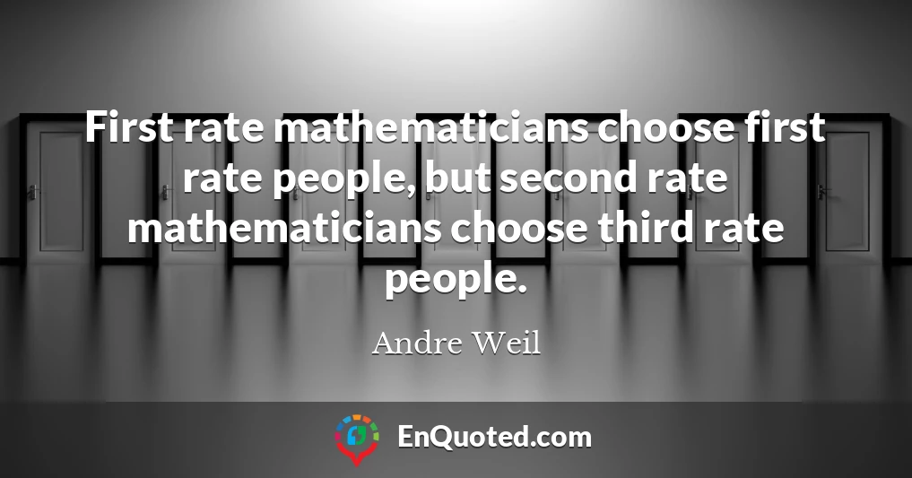 First rate mathematicians choose first rate people, but second rate mathematicians choose third rate people.