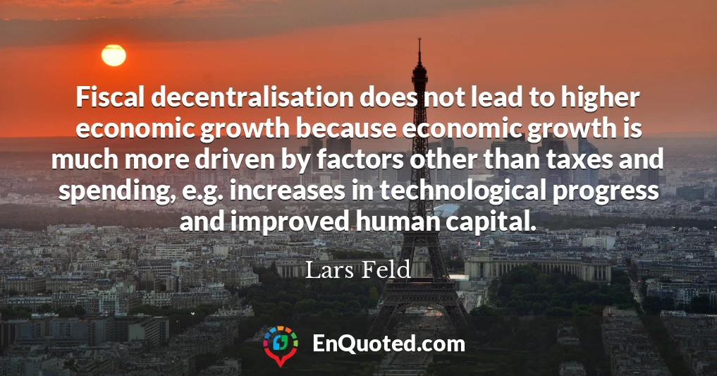 Fiscal decentralisation does not lead to higher economic growth because economic growth is much more driven by factors other than taxes and spending, e.g. increases in technological progress and improved human capital.