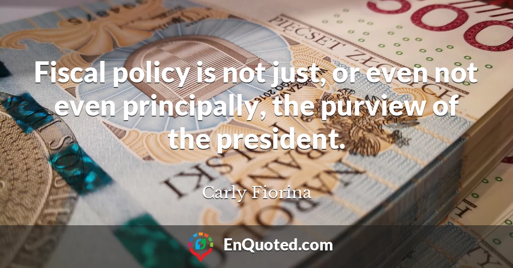 Fiscal policy is not just, or even not even principally, the purview of the president.