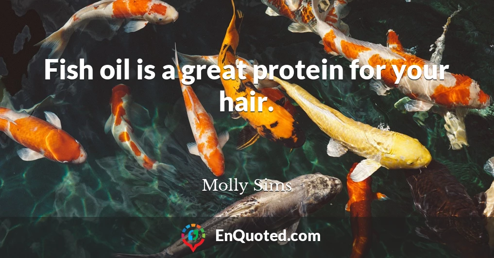 Fish oil is a great protein for your hair.
