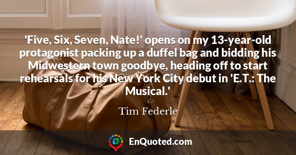 'Five, Six, Seven, Nate!' opens on my 13-year-old protagonist packing up a duffel bag and bidding his Midwestern town goodbye, heading off to start rehearsals for his New York City debut in 'E.T.: The Musical.'