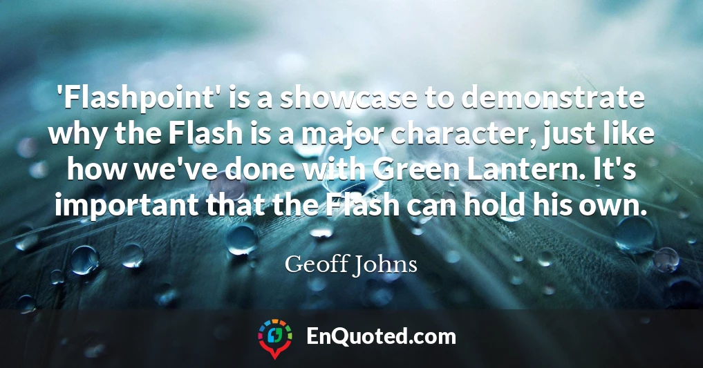 'Flashpoint' is a showcase to demonstrate why the Flash is a major character, just like how we've done with Green Lantern. It's important that the Flash can hold his own.