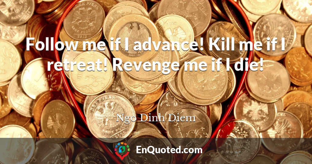 Follow me if I advance! Kill me if I retreat! Revenge me if I die!