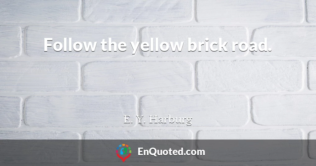 Follow the yellow brick road.
