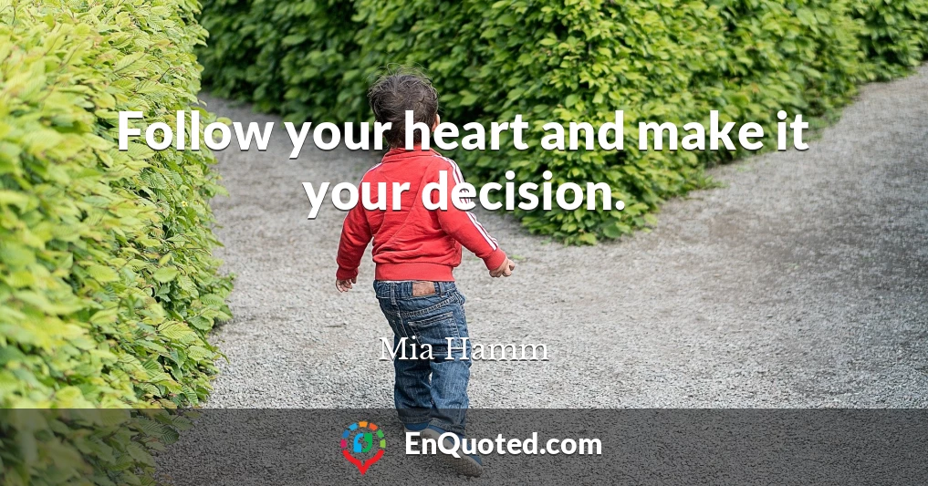 Follow your heart and make it your decision.