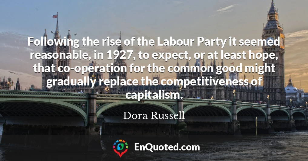 Following the rise of the Labour Party it seemed reasonable, in 1927, to expect, or at least hope, that co-operation for the common good might gradually replace the competitiveness of capitalism.