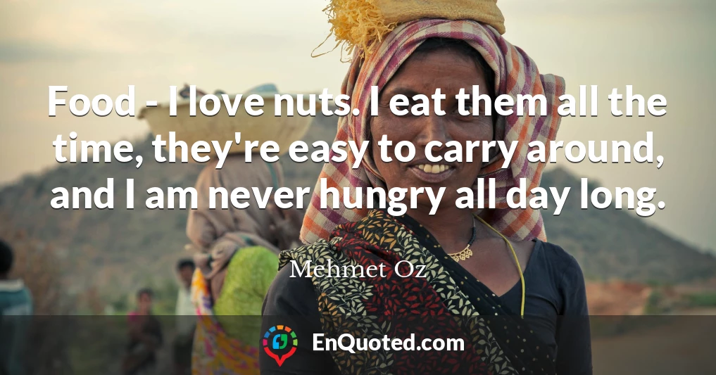 Food - I love nuts. I eat them all the time, they're easy to carry around, and I am never hungry all day long.