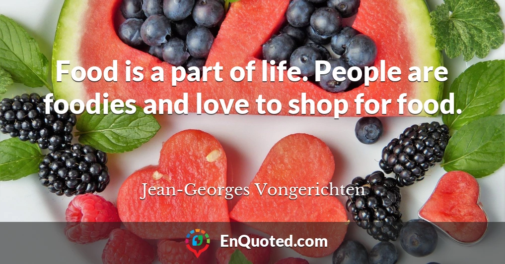 Food is a part of life. People are foodies and love to shop for food.