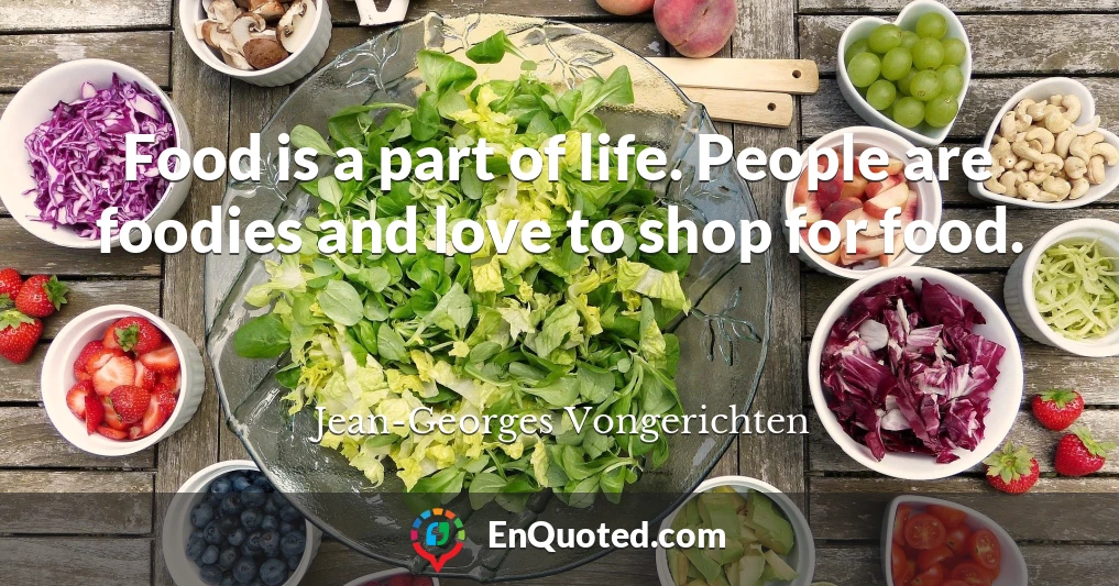 Food is a part of life. People are foodies and love to shop for food.