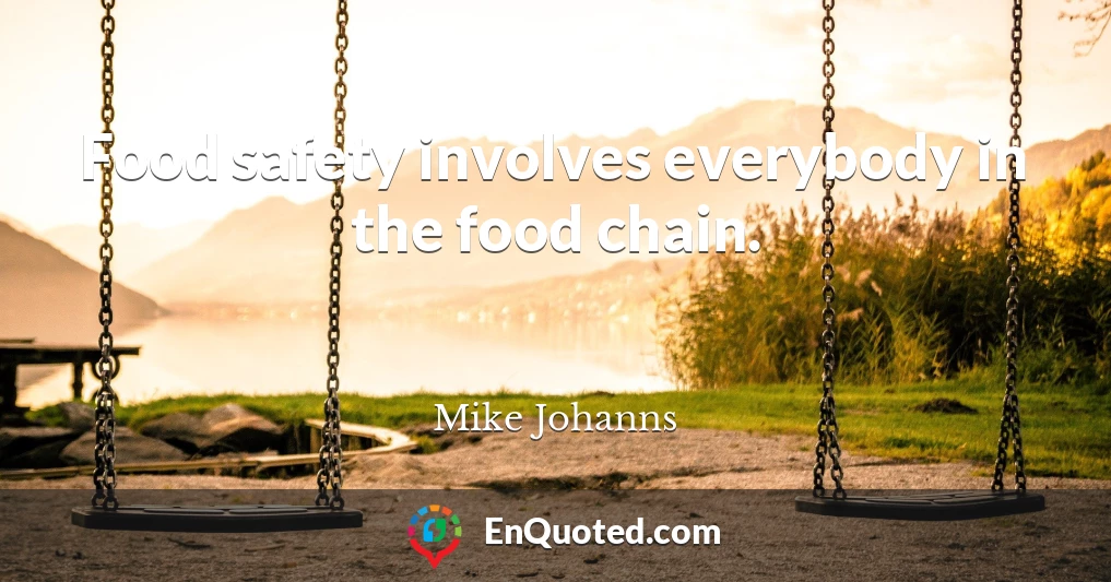 Food safety involves everybody in the food chain.