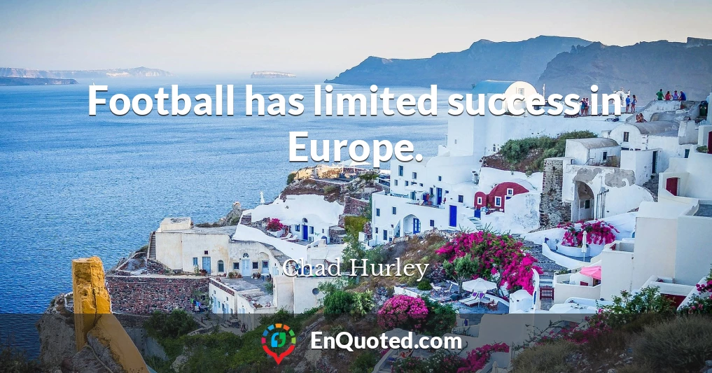 Football has limited success in Europe.