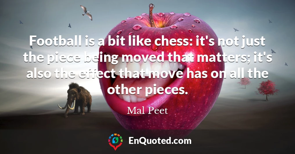Football is a bit like chess: it's not just the piece being moved that matters; it's also the effect that move has on all the other pieces.