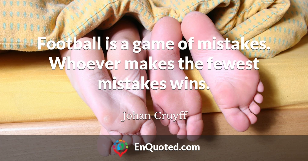 Football is a game of mistakes. Whoever makes the fewest mistakes wins.