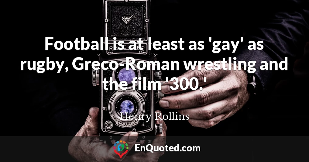 Football is at least as 'gay' as rugby, Greco-Roman wrestling and the film '300.'