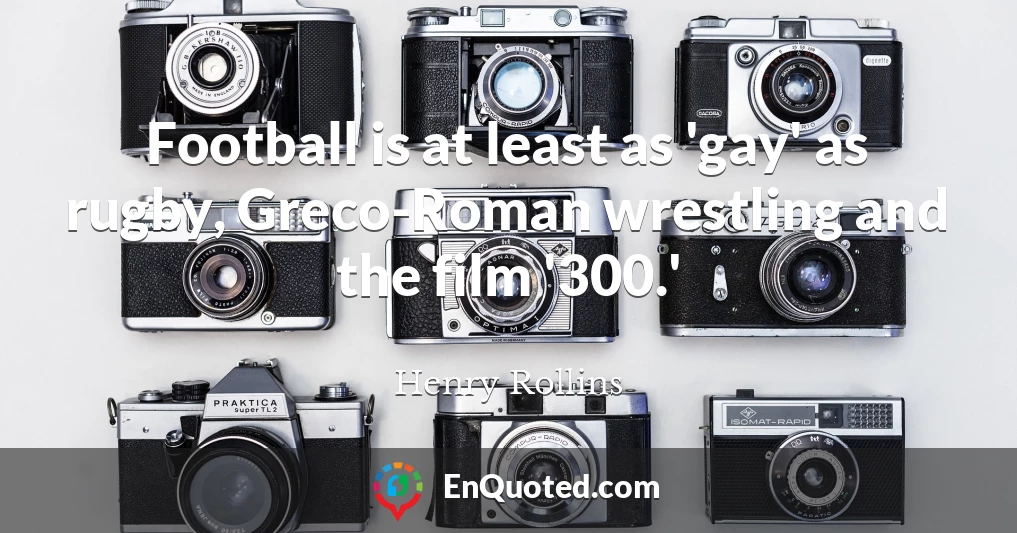 Football is at least as 'gay' as rugby, Greco-Roman wrestling and the film '300.'