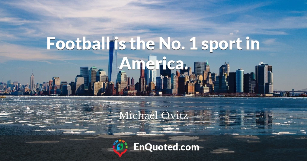 Football is the No. 1 sport in America.