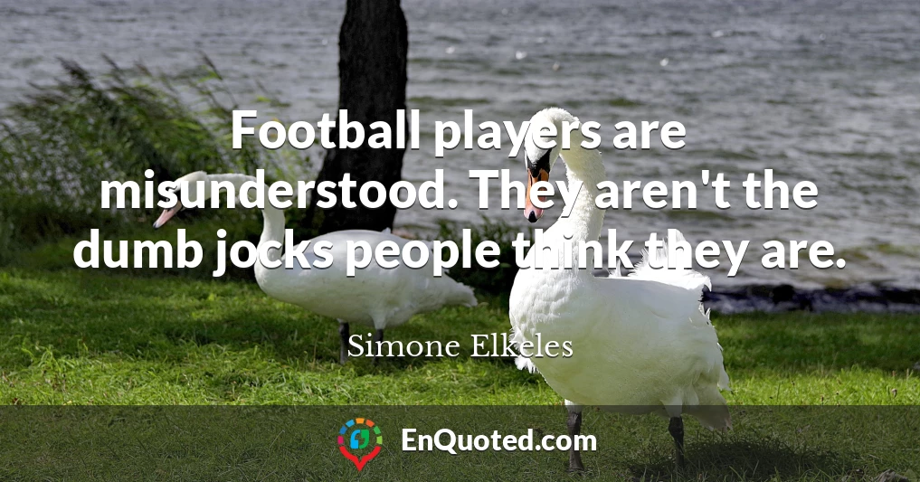 Football players are misunderstood. They aren't the dumb jocks people think they are.
