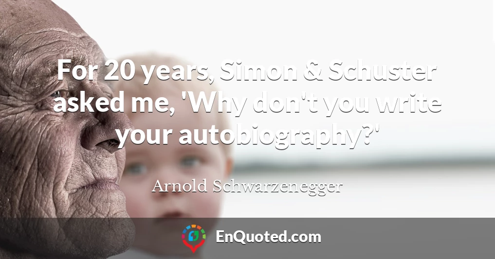 For 20 years, Simon & Schuster asked me, 'Why don't you write your autobiography?'