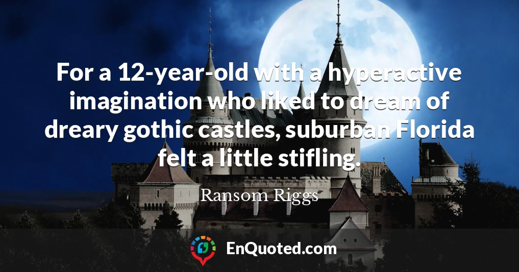 For a 12-year-old with a hyperactive imagination who liked to dream of dreary gothic castles, suburban Florida felt a little stifling.