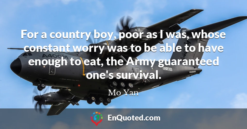 For a country boy, poor as I was, whose constant worry was to be able to have enough to eat, the Army guaranteed one's survival.