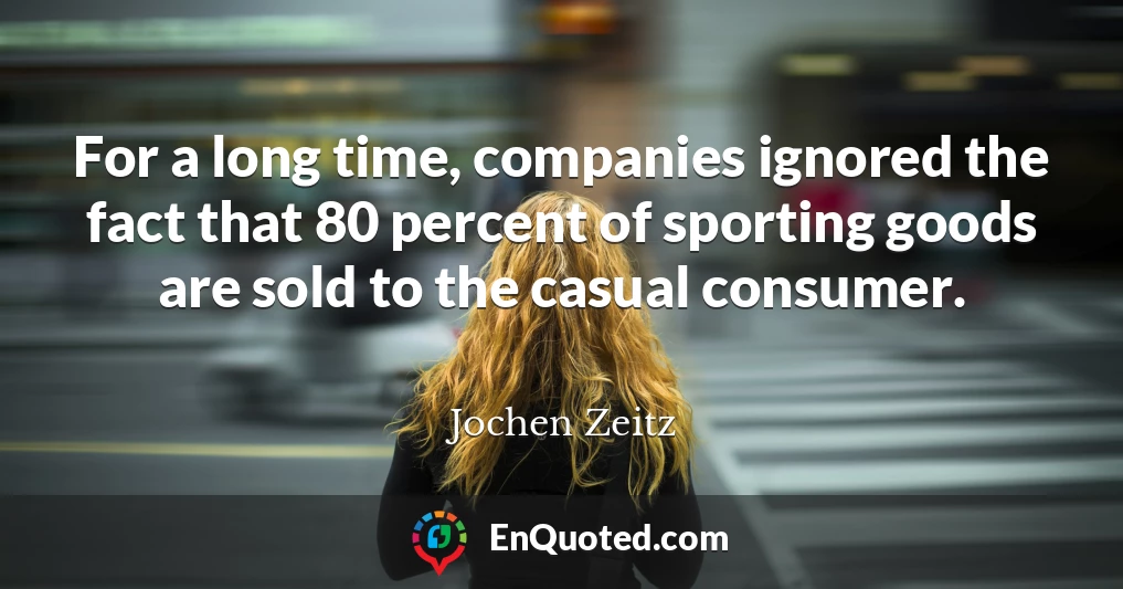For a long time, companies ignored the fact that 80 percent of sporting goods are sold to the casual consumer.