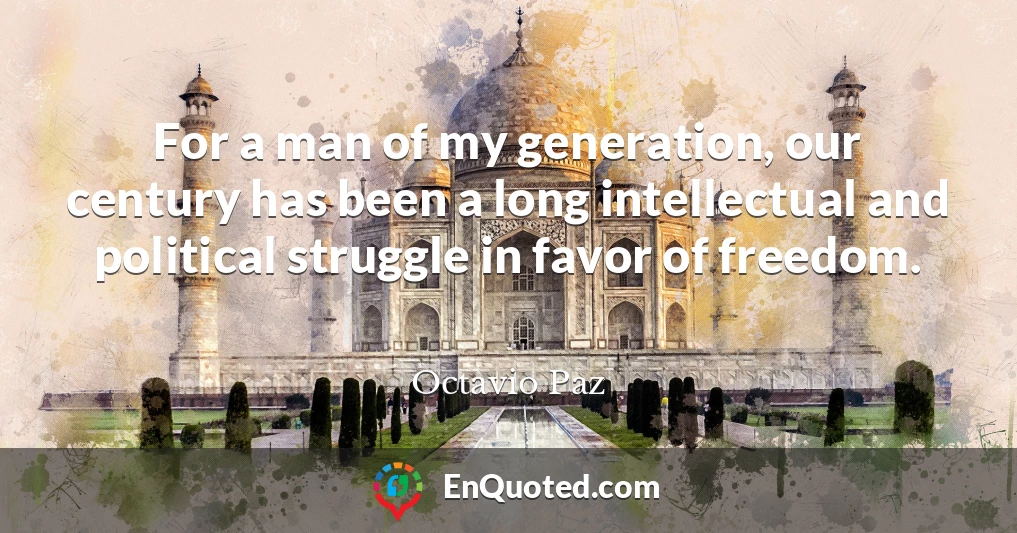 For a man of my generation, our century has been a long intellectual and political struggle in favor of freedom.