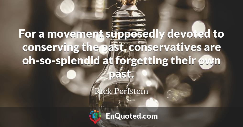 For a movement supposedly devoted to conserving the past, conservatives are oh-so-splendid at forgetting their own past.