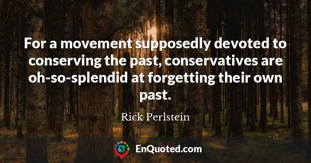 For a movement supposedly devoted to conserving the past, conservatives are oh-so-splendid at forgetting their own past.