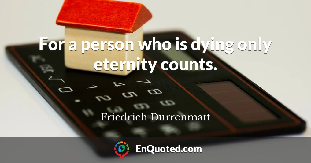 For a person who is dying only eternity counts.
