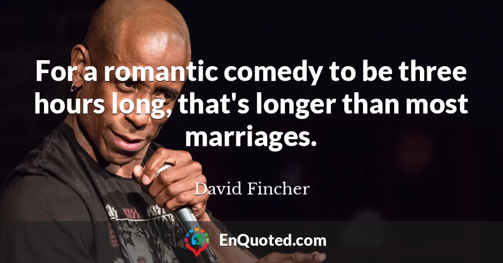 For a romantic comedy to be three hours long, that's longer than most marriages.