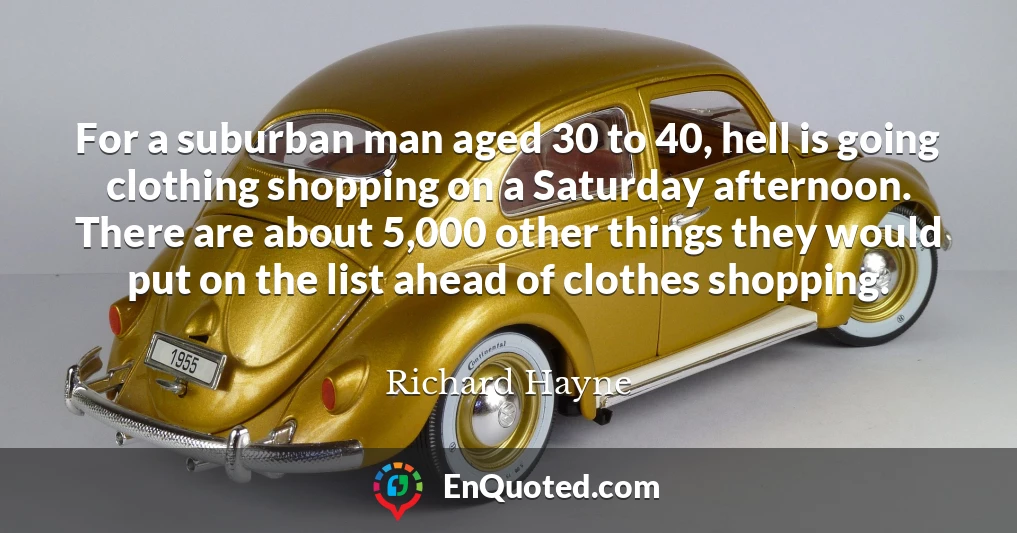 For a suburban man aged 30 to 40, hell is going clothing shopping on a Saturday afternoon. There are about 5,000 other things they would put on the list ahead of clothes shopping.