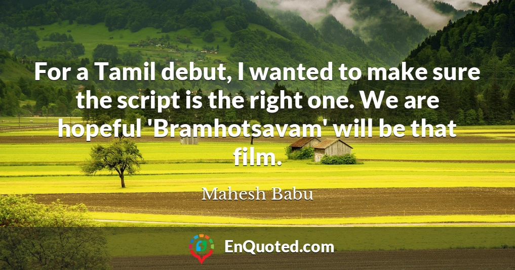 For a Tamil debut, I wanted to make sure the script is the right one. We are hopeful 'Bramhotsavam' will be that film.