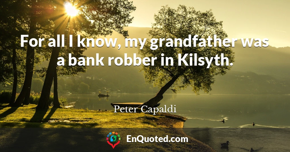 For all I know, my grandfather was a bank robber in Kilsyth.