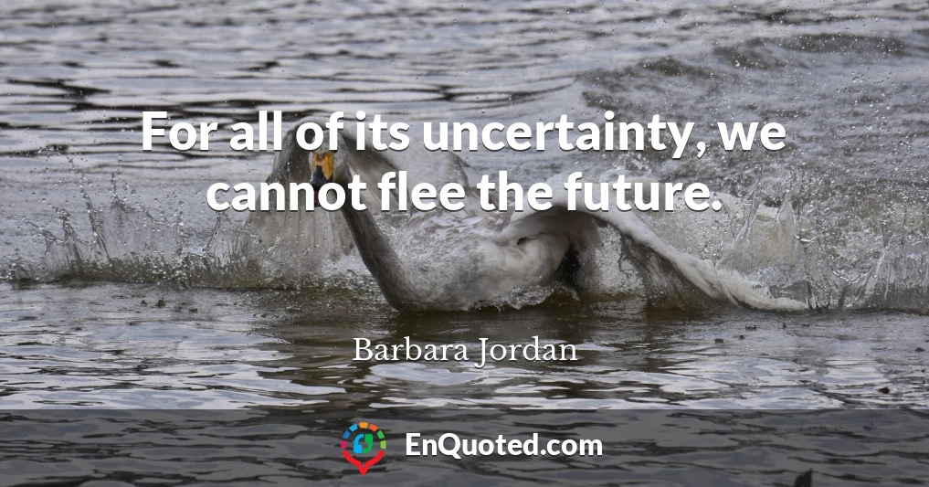For all of its uncertainty, we cannot flee the future.