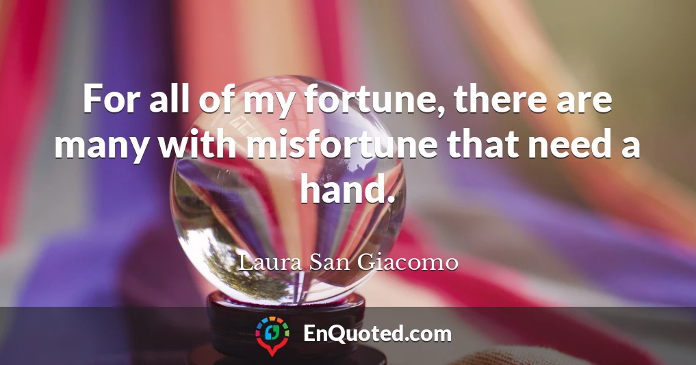 For all of my fortune, there are many with misfortune that need a hand.