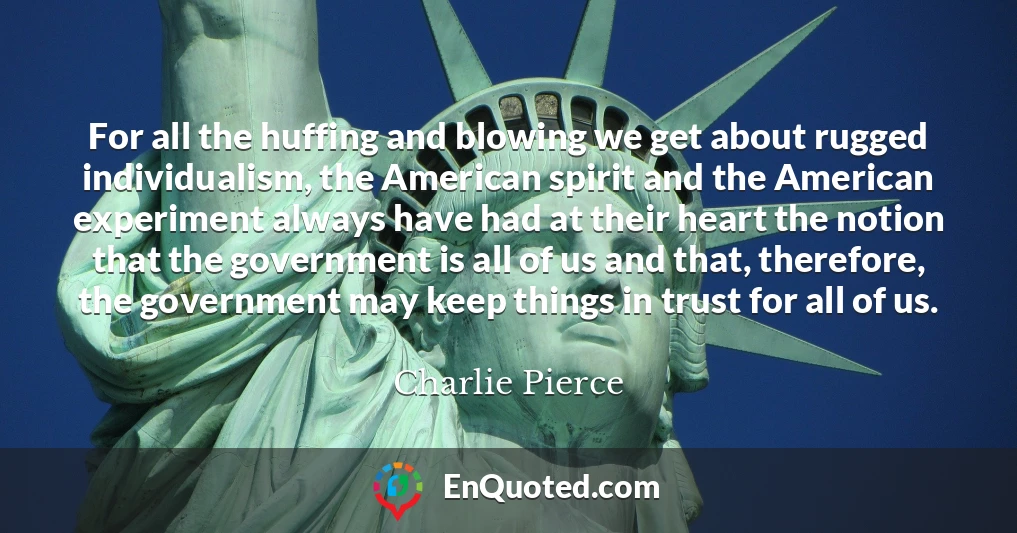 For all the huffing and blowing we get about rugged individualism, the American spirit and the American experiment always have had at their heart the notion that the government is all of us and that, therefore, the government may keep things in trust for all of us.