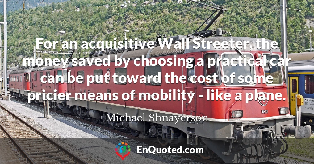For an acquisitive Wall Streeter, the money saved by choosing a practical car can be put toward the cost of some pricier means of mobility - like a plane.