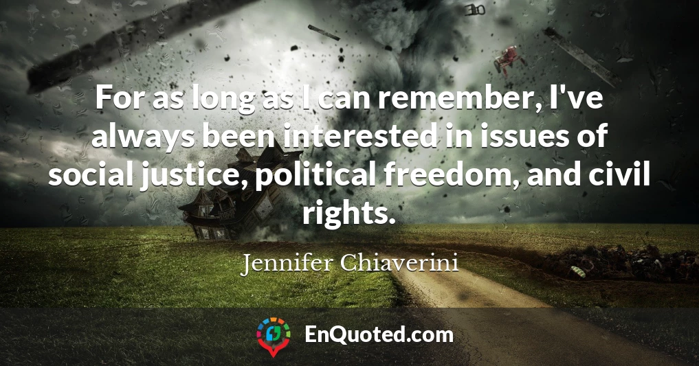 For as long as I can remember, I've always been interested in issues of social justice, political freedom, and civil rights.
