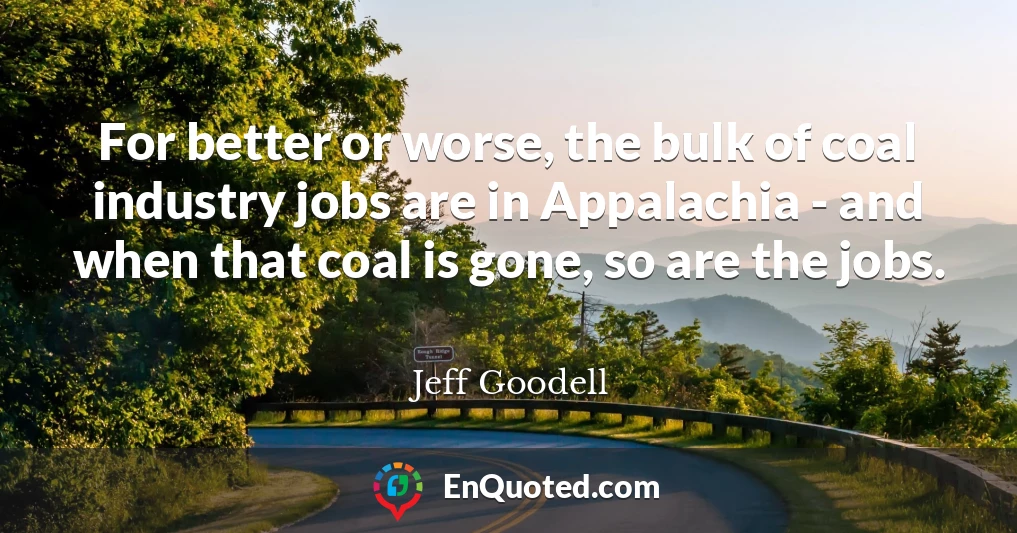 For better or worse, the bulk of coal industry jobs are in Appalachia - and when that coal is gone, so are the jobs.