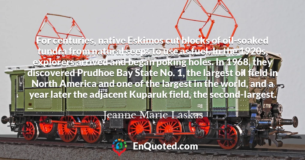For centuries, native Eskimos cut blocks of oil-soaked tundra from natural seeps to use as fuel. In the 1920s, explorers arrived and began poking holes. In 1968, they discovered Prudhoe Bay State No. 1, the largest oil field in North America and one of the largest in the world, and a year later the adjacent Kuparuk field, the second-largest.