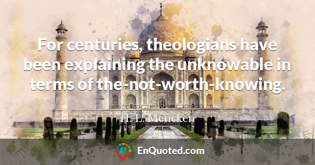 For centuries, theologians have been explaining the unknowable in terms of the-not-worth-knowing.