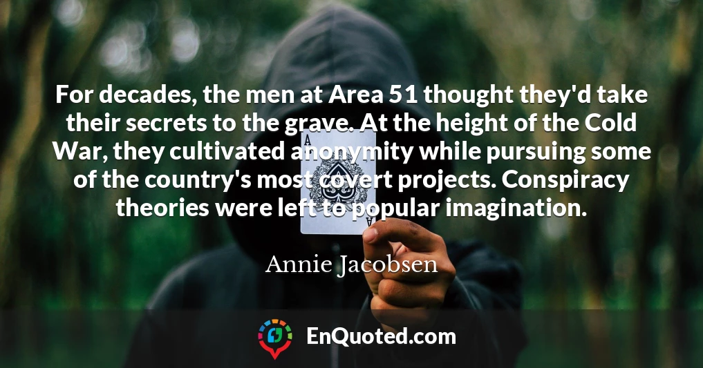 For decades, the men at Area 51 thought they'd take their secrets to the grave. At the height of the Cold War, they cultivated anonymity while pursuing some of the country's most covert projects. Conspiracy theories were left to popular imagination.