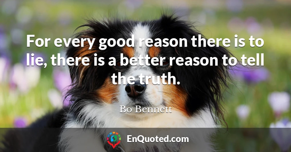 For every good reason there is to lie, there is a better reason to tell the truth.
