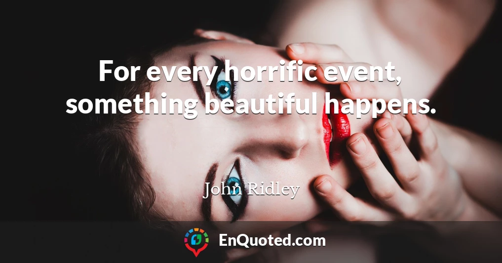 For every horrific event, something beautiful happens.