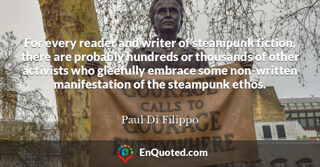 For every reader and writer of steampunk fiction, there are probably hundreds or thousands of other activists who gleefully embrace some non-written manifestation of the steampunk ethos.