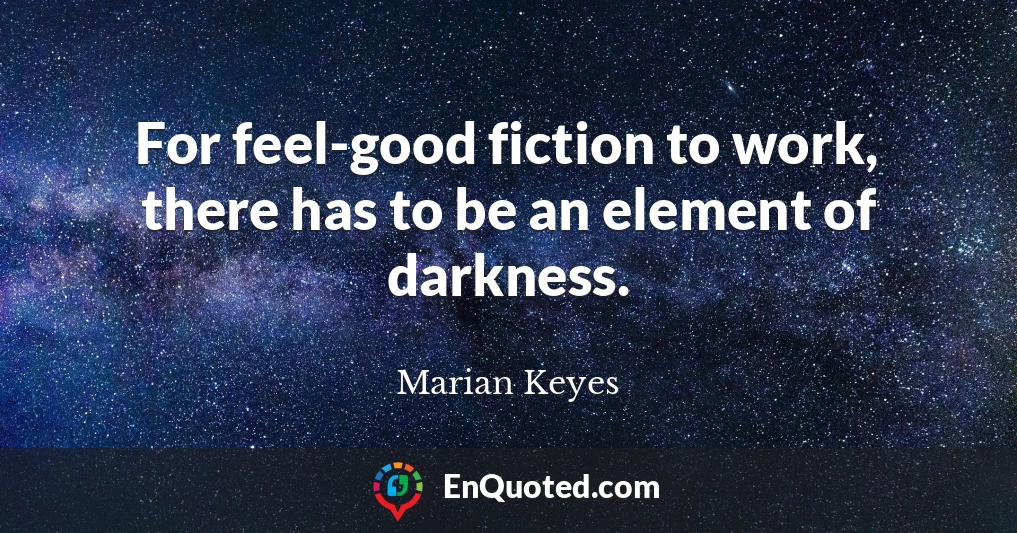 For feel-good fiction to work, there has to be an element of darkness.