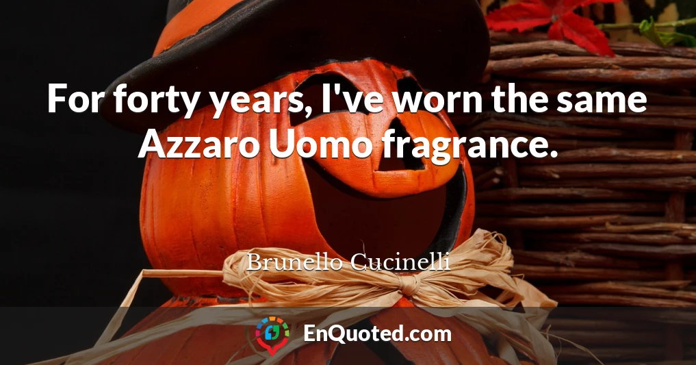 For forty years, I've worn the same Azzaro Uomo fragrance.