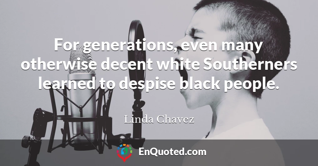 For generations, even many otherwise decent white Southerners learned to despise black people.